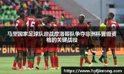 马里国家足球队迎战摩洛哥队争夺非洲杯晋级资格的关键战役