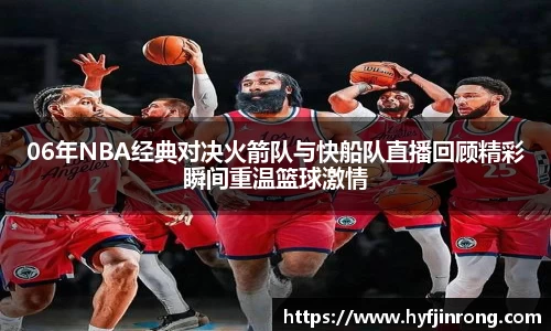 06年NBA经典对决火箭队与快船队直播回顾精彩瞬间重温篮球激情
